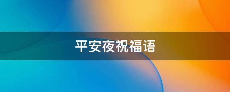 平安夜祝福语（平安夜祝福语大全简短10个字）