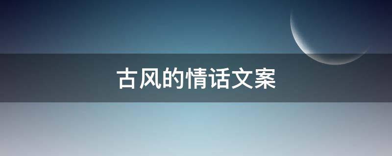 古风的情话文案（古风的情话文案简短）