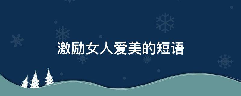 激励女人爱美的短语