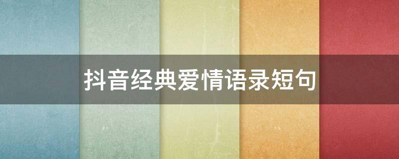 抖音经典爱情语录短句（抖音爱情语录经典语录）