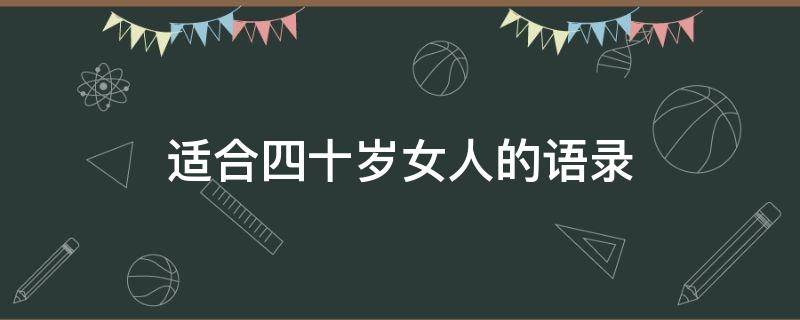 适合四十岁女人的语录（适合四十岁女人的语录句子）
