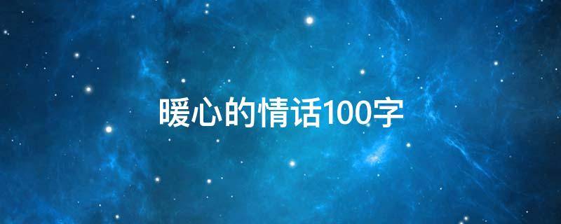 暖心的情话100字（暖心的情话100字短句）