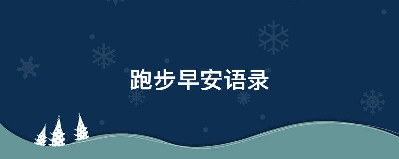 跑步早安语录 运动是治愈心情最好的良药