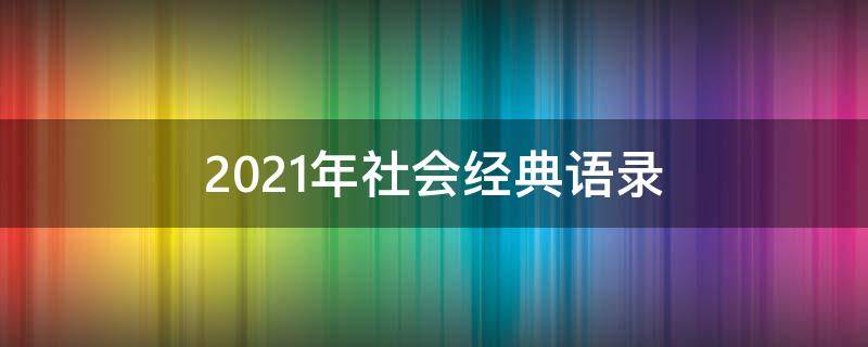 2021年社会经典语录 2020年社会经典语录