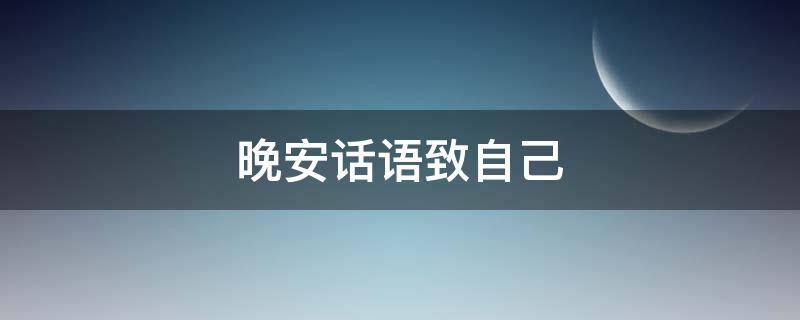晚安话语致自己（晚安致自己的话）