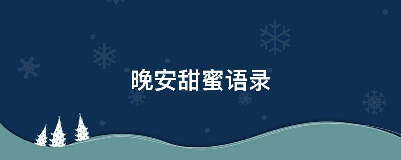 晚安甜蜜语录（晚安甜蜜语录短句）