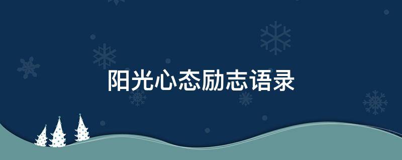 阳光心态励志语录（阳光心态励志语录阳光语录暖人心短句）