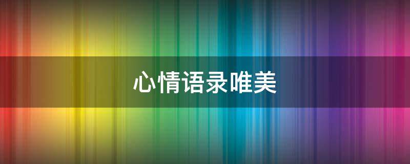 心情语录唯美（心情语录唯美霸气八字）