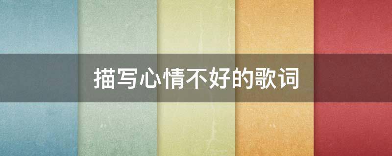 描写心情不好的歌词 描写心情不好的歌曲
