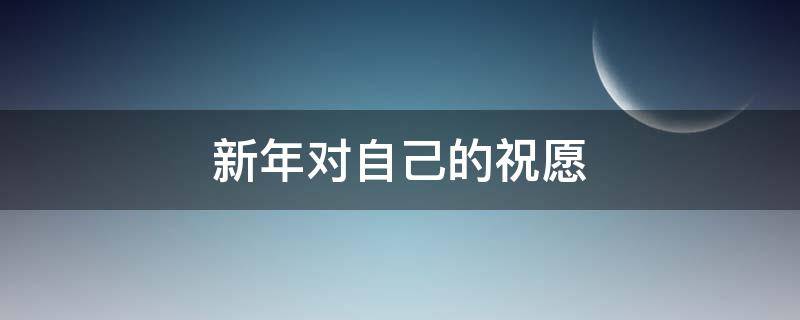 新年对自己的祝愿 新年对自己的祝愿词