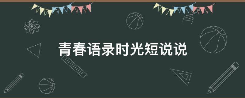 青春语录时光短说说 青春时光的句子