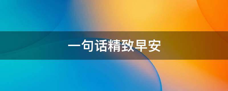 一句话精致早安 一句话精致早安文案