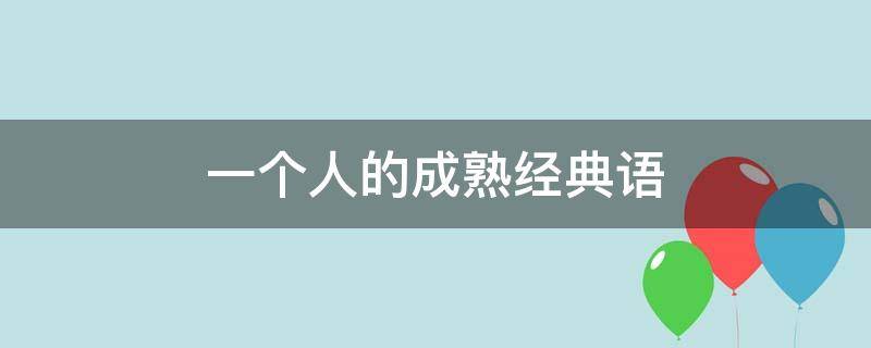 一个人的成熟经典语（一个人的成熟经典语句）