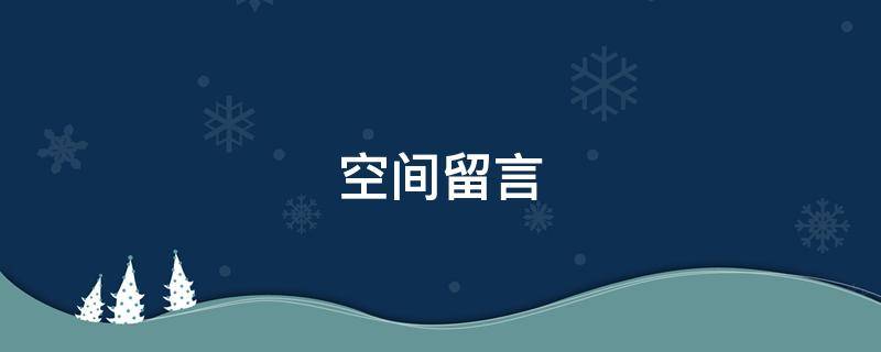 空间留言（空间留言情侣暖心句子）