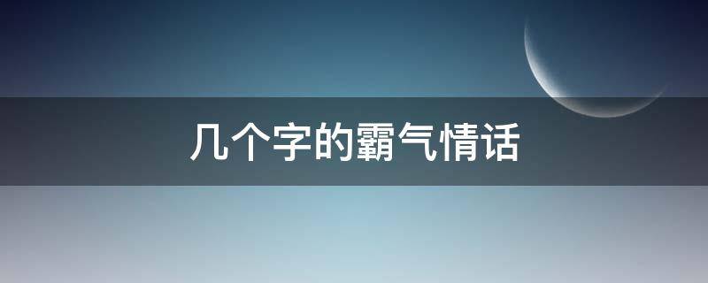 几个字的霸气情话 几个字的短句情话