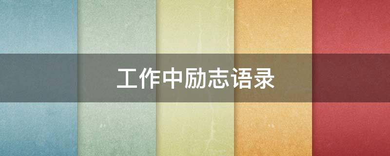 工作中励志语录 工作中励志语录经典