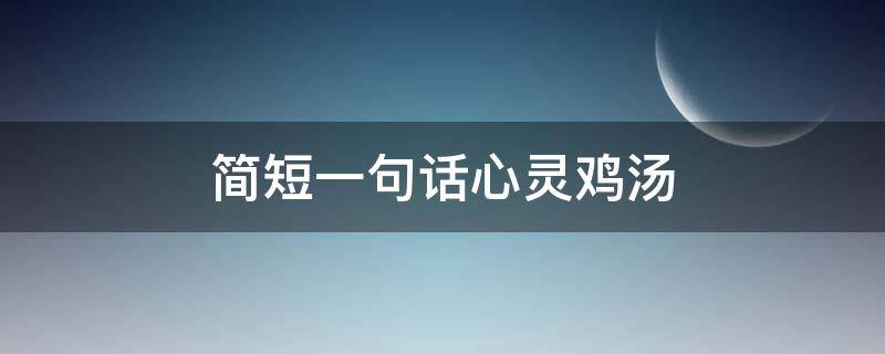 简短一句话心灵鸡汤（干净短句暖心8字）