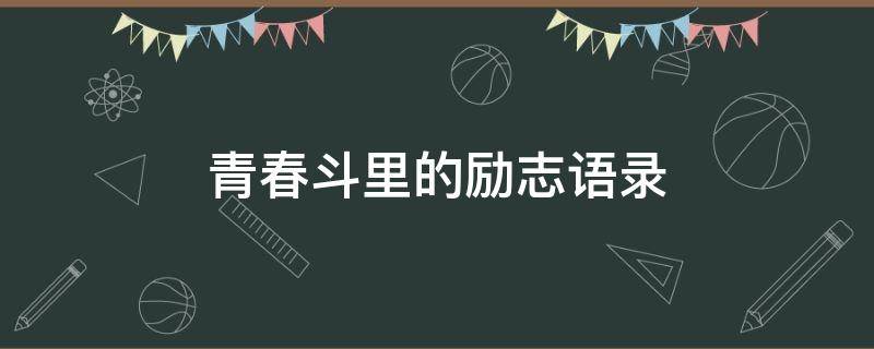 青春斗里的励志语录 青春励志的句子经典语句