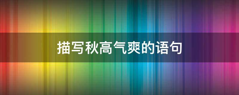 描写秋高气爽的语句（描述秋高气爽）