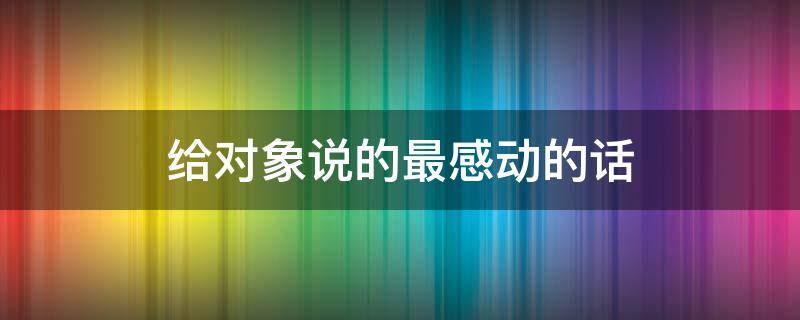 给对象说的最感动的话