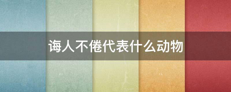 诲人不倦代表什么动物 诲人不倦的动物指什么生肖