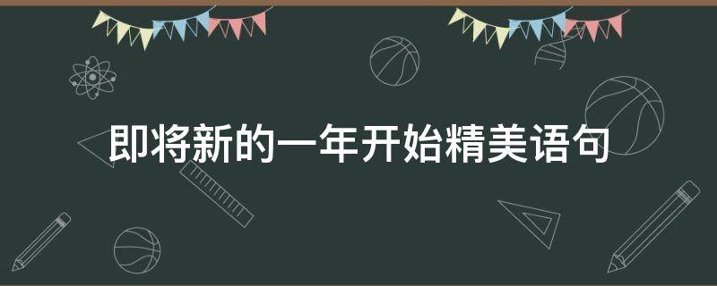 即将新的一年开始精美语句 新的一年即将开始说说