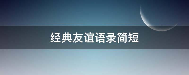 经典友谊语录简短 经典友谊语录简短英语