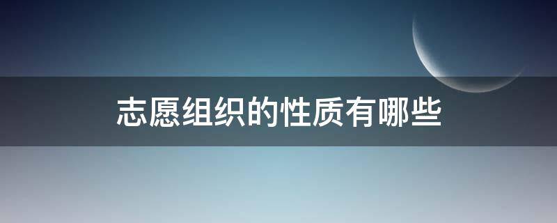 志愿组织的性质有哪些（志愿组织的性质有哪些特点）