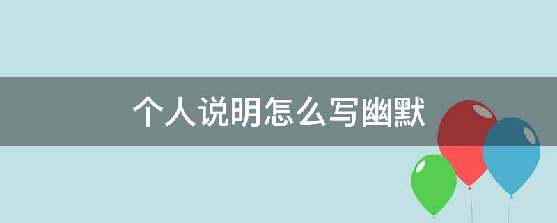 个人说明怎么写幽默（个人说明怎么写幽默简短）