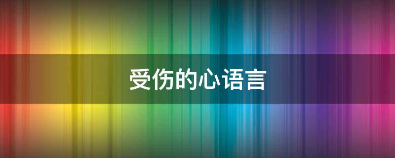 受伤的心语言 受伤的心灵的句子