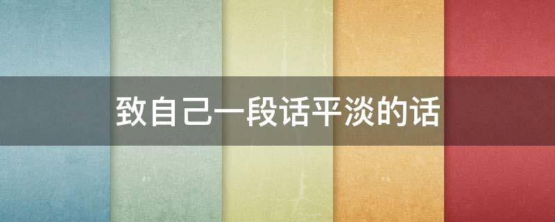 致自己一段话平淡的话（致自己一段话平淡的话怎么写）