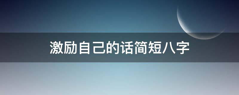 激励自己的话简短八字
