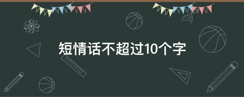 短情话不超过10个字 短情话不超过20个字