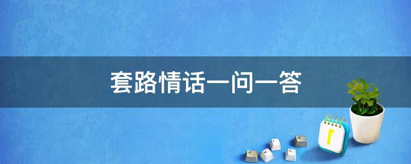 套路情话一问一答（套路情话一问一答坑人）