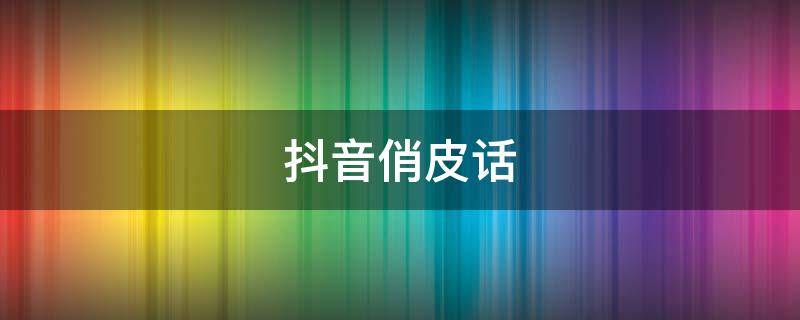 抖音俏皮话