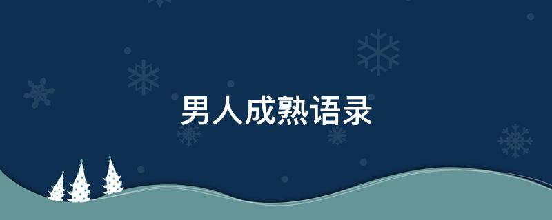 男人成熟语录 男人成熟语录经典语录