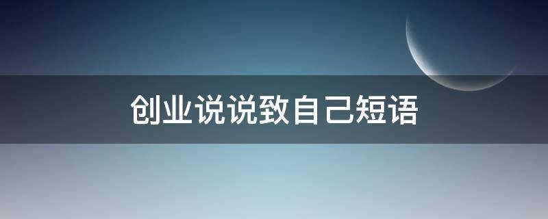 创业说说致自己短语（创业说说励志自己）
