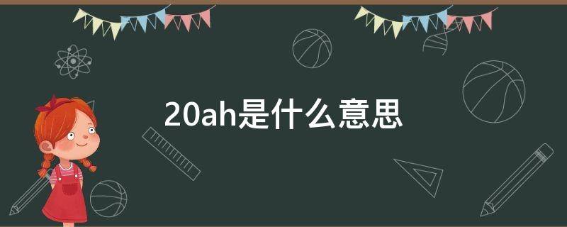 20ah是什么意思（电动车20ah是什么意思）