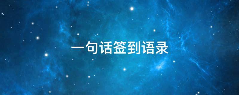 一句话签到语录（一句话签到语录怎么写）