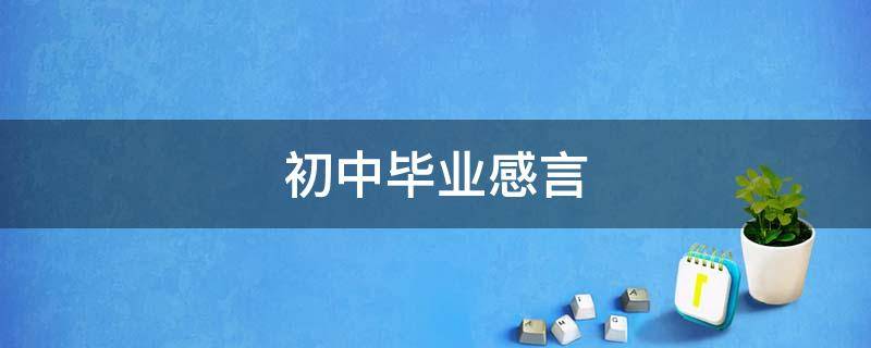 初中毕业感言 初中毕业感言简短精辟