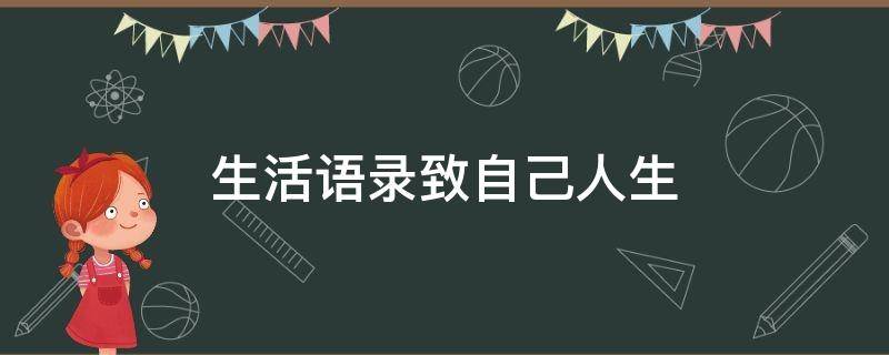 生活语录致自己人生 生活语录致自己人生心情说说