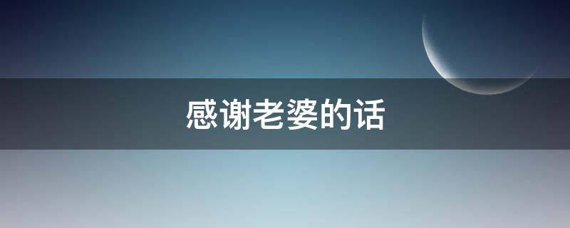 感谢老婆的话 感谢老婆的话语 暖心