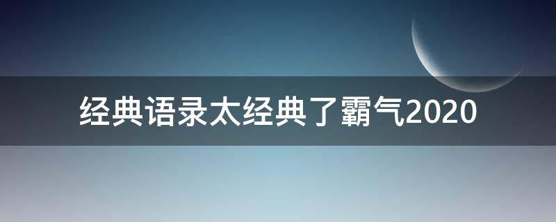 经典语录太经典了霸气2020（人性经典语录太经典了霸气）