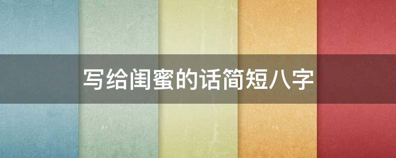 写给闺蜜的话简短八字