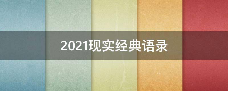2021现实经典语录 经典现实的语录句句入心