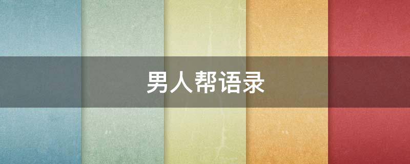 男人帮语录（男人帮的说说）