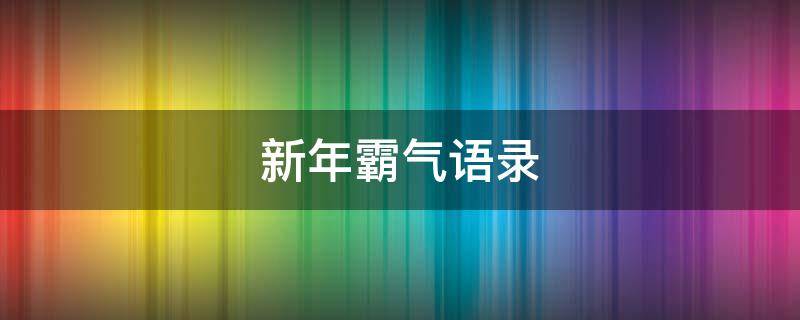 新年霸气语录 新年霸气语录大全