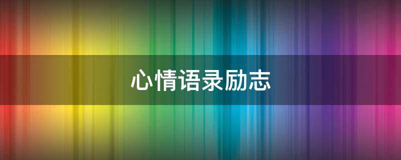 心情语录励志 心情语录励志 句子