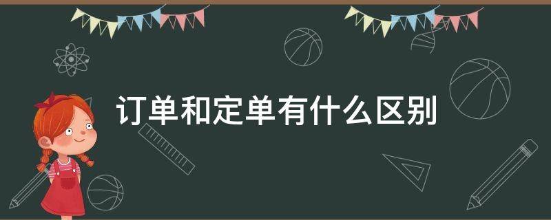 订单和定单有什么区别（订单和定单有什么区别和联系）
