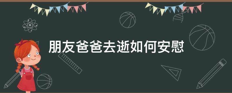 朋友爸爸去逝如何安慰 朋友爸爸去逝如何安慰他